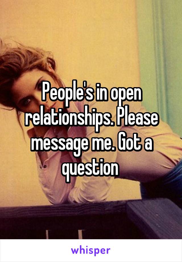 People's in open relationships. Please message me. Got a question 