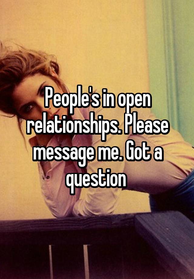 People's in open relationships. Please message me. Got a question 