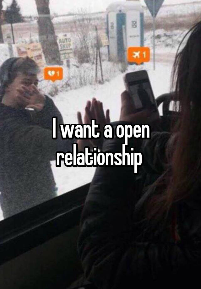 I want a open relationship 