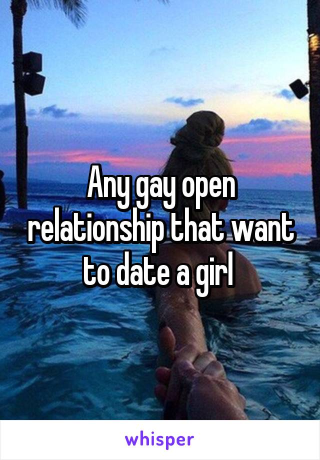 Any gay open relationship that want to date a girl 