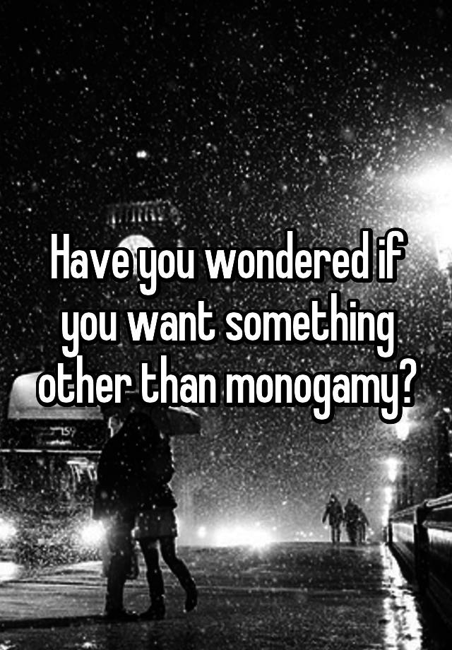 Have you wondered if you want something other than monogamy?