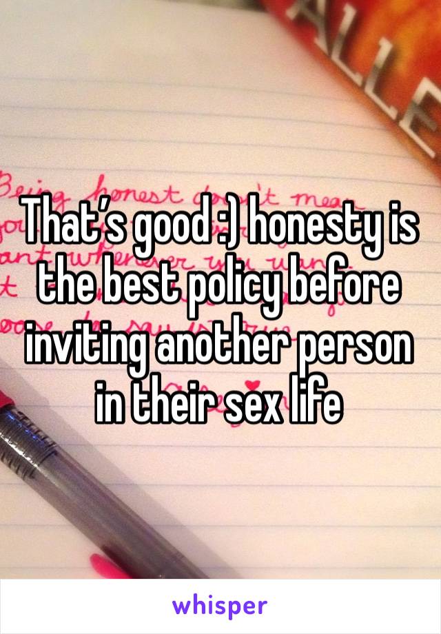 That’s good :) honesty is the best policy before inviting another person in their sex life