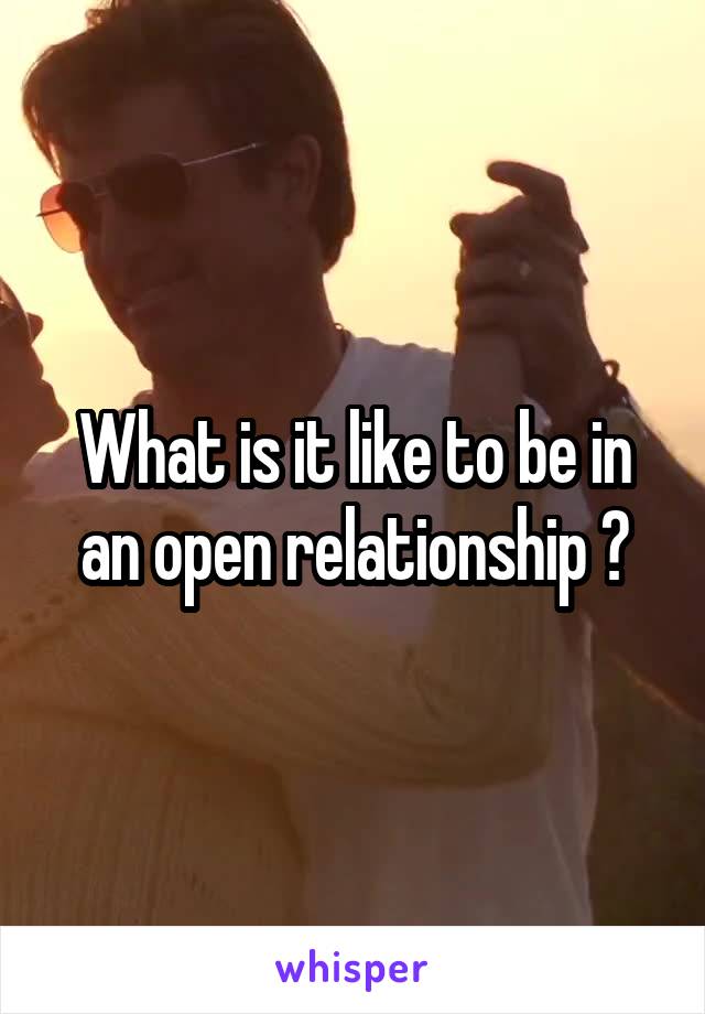 What is it like to be in an open relationship ?