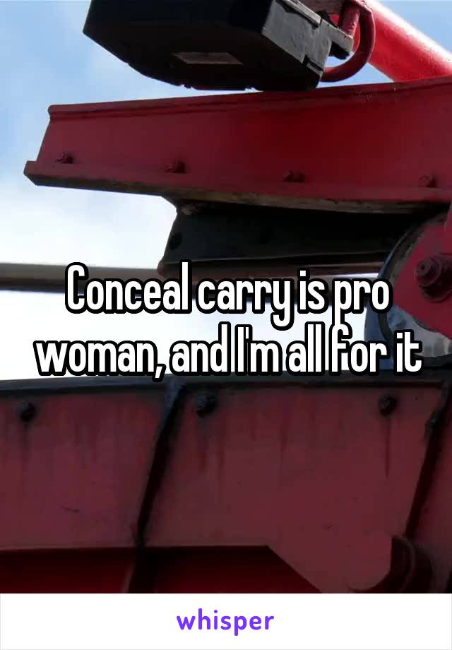 Conceal carry is pro woman, and I'm all for it