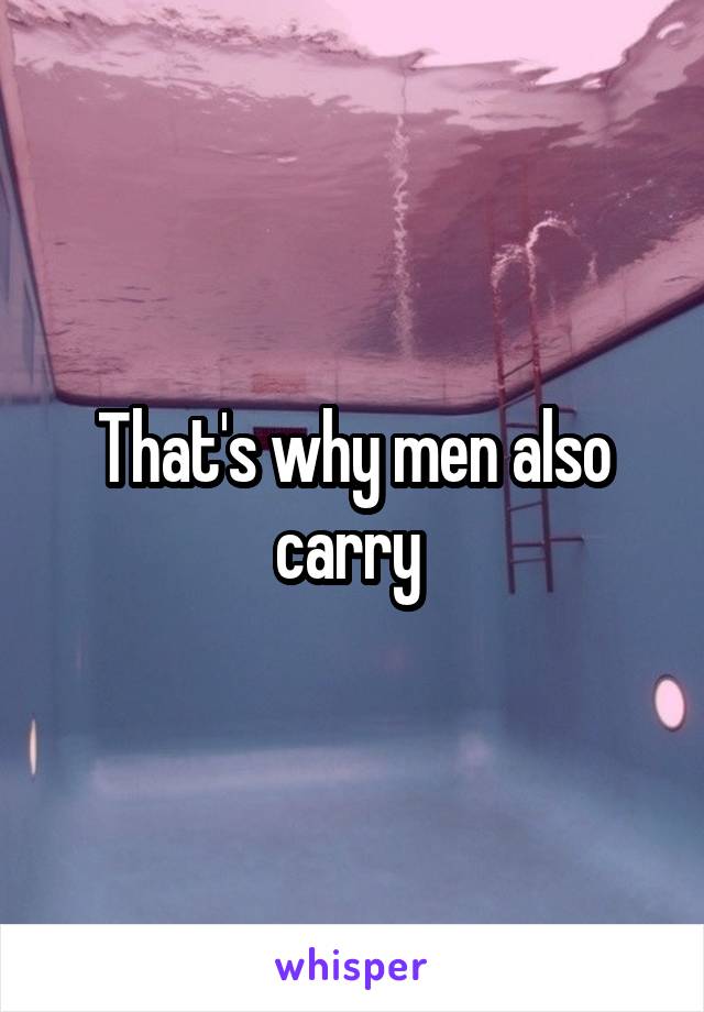 That's why men also carry 