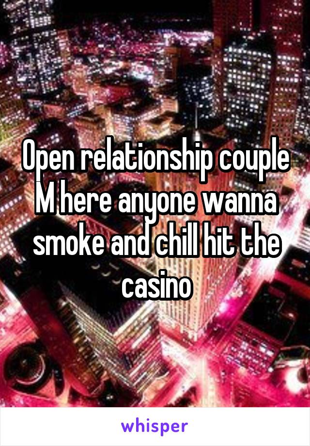 Open relationship couple M here anyone wanna smoke and chill hit the casino