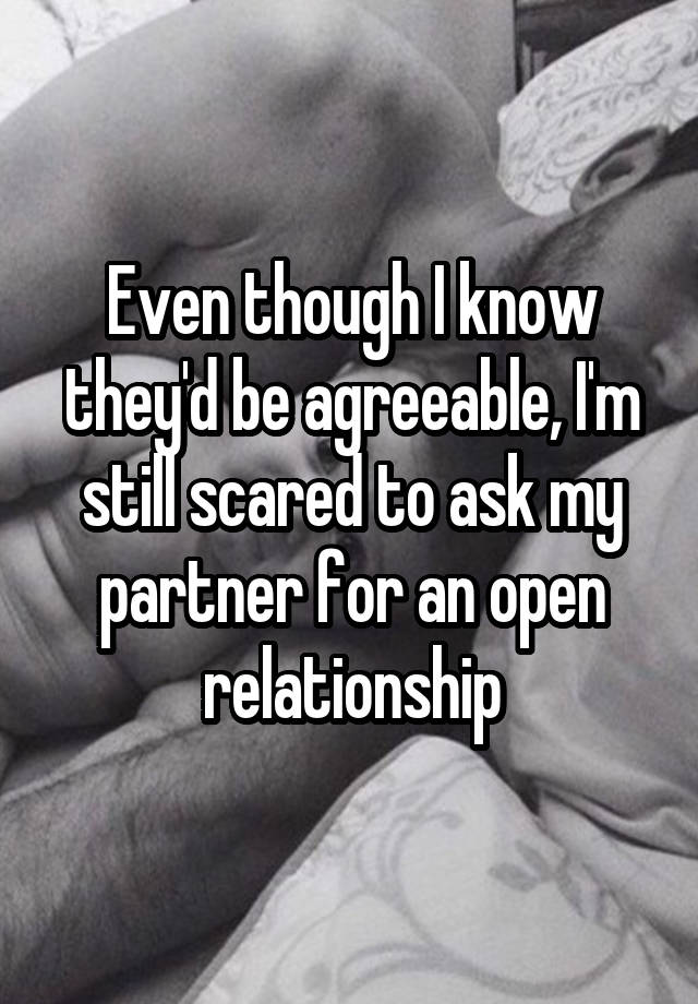 Even though I know they'd be agreeable, I'm still scared to ask my partner for an open relationship