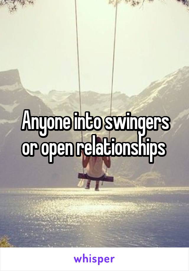 Anyone into swingers or open relationships 