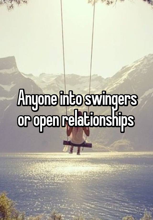 Anyone into swingers or open relationships 