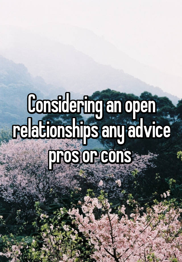 Considering an open relationships any advice pros or cons 