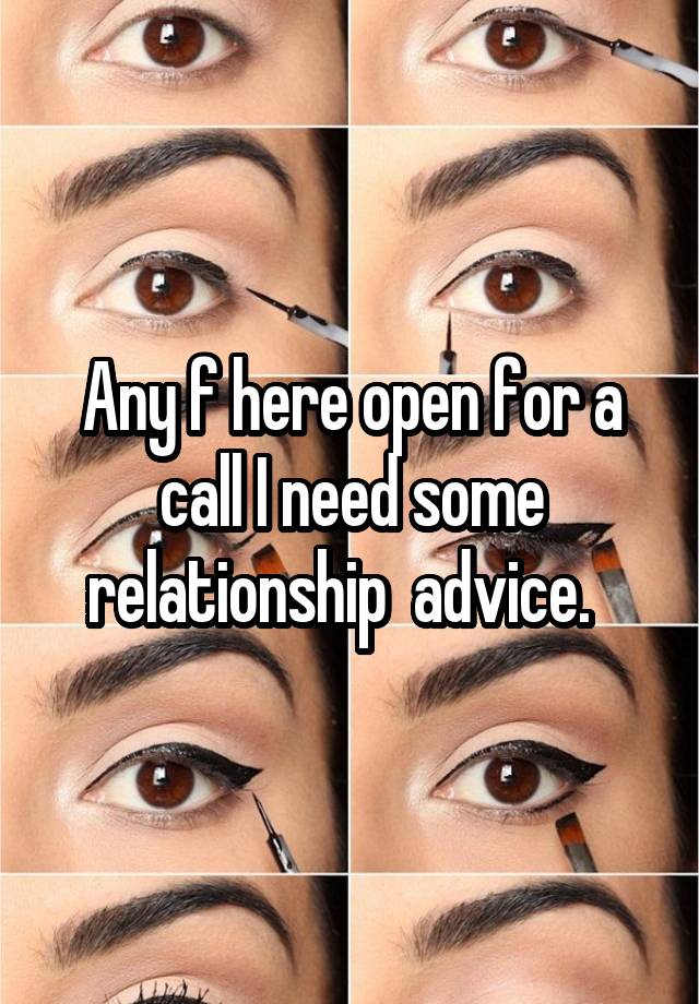 Any f here open for a call I need some relationship  advice.  