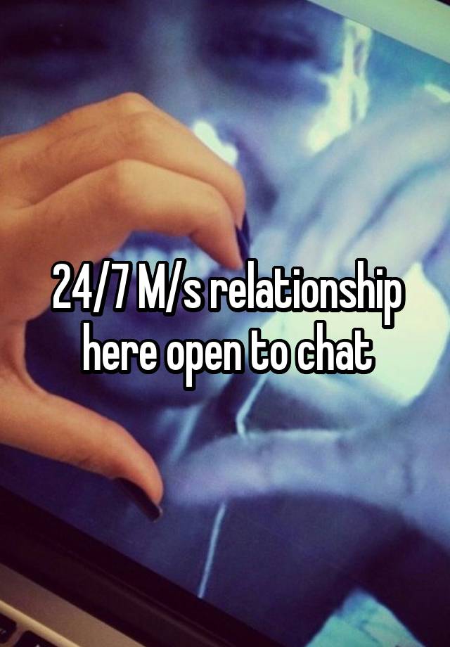 24/7 M/s relationship here open to chat