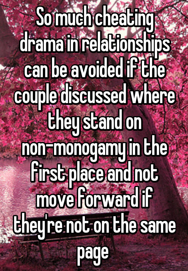 So much cheating drama in relationships can be avoided if the couple discussed where they stand on non-monogamy in the first place and not move forward if they're not on the same page 