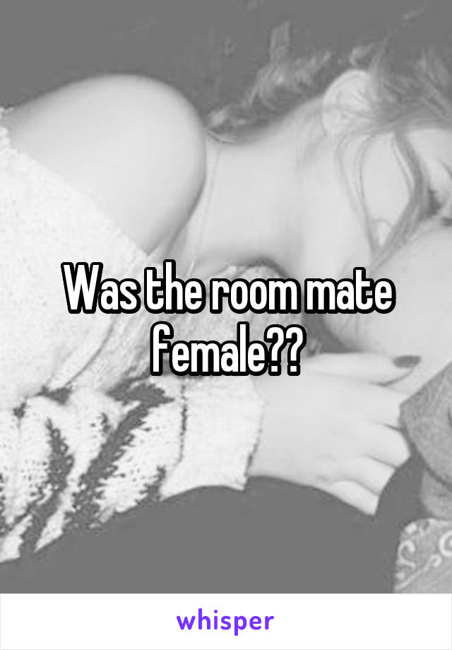 Was the room mate female??