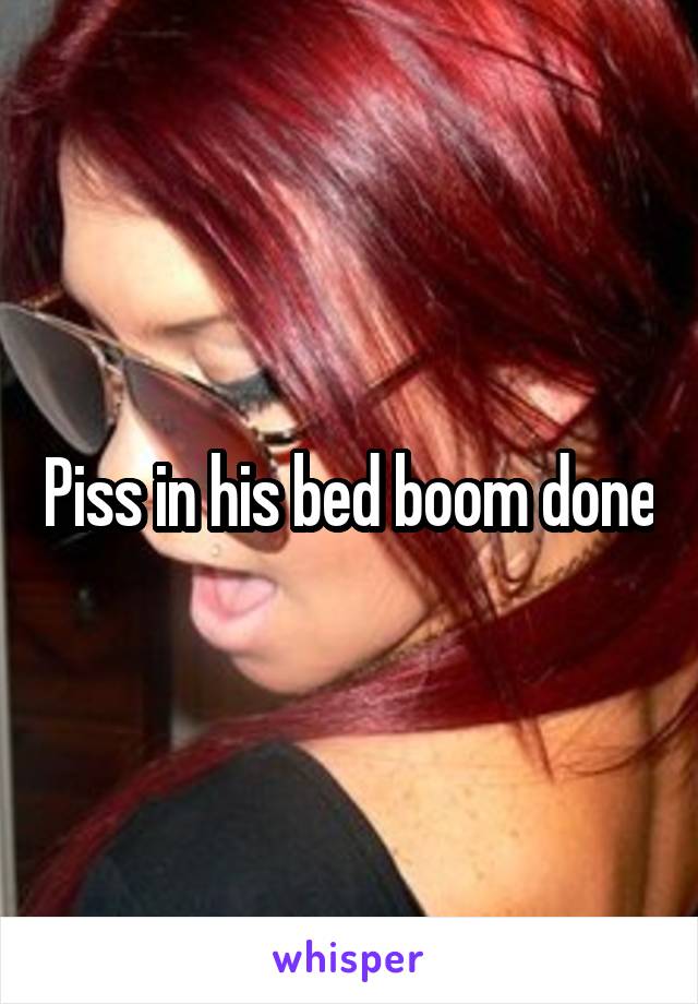 Piss in his bed boom done