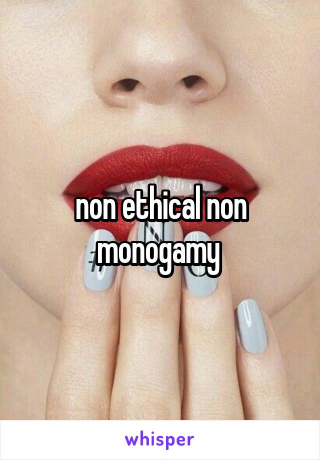 non ethical non monogamy 