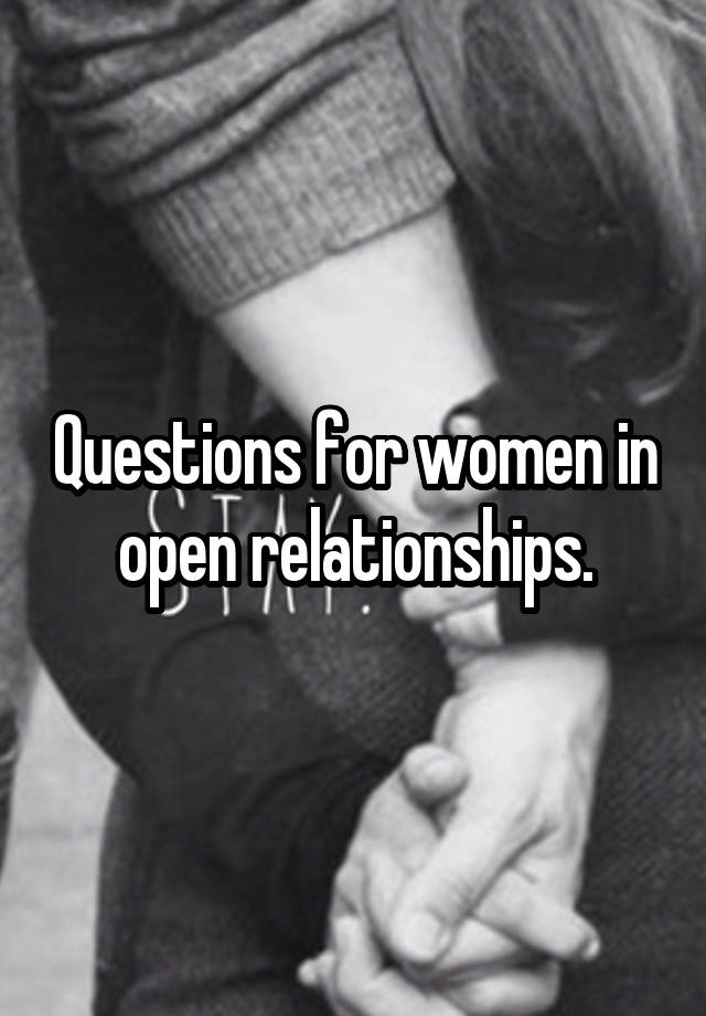 Questions for women in open relationships.