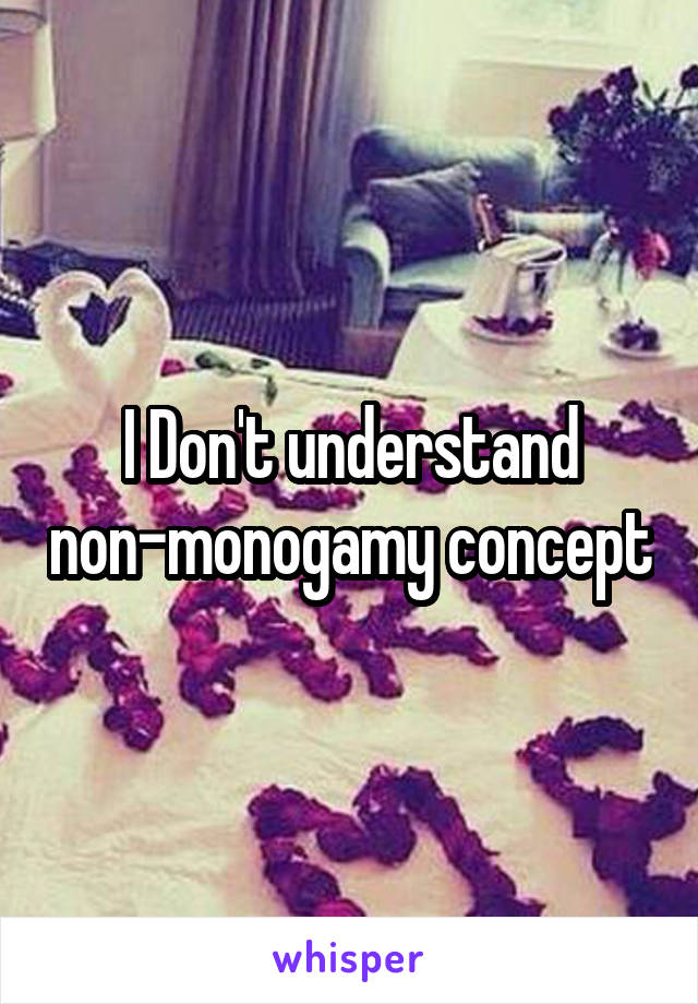 I Don't understand non-monogamy concept