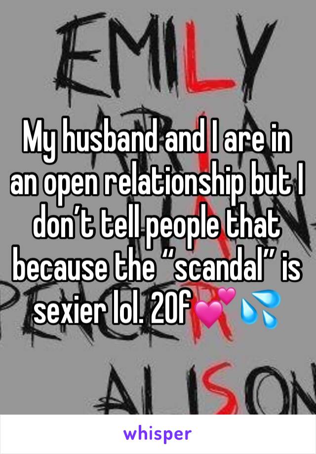 My husband and I are in an open relationship but I don’t tell people that because the “scandal” is sexier lol. 20f💕💦