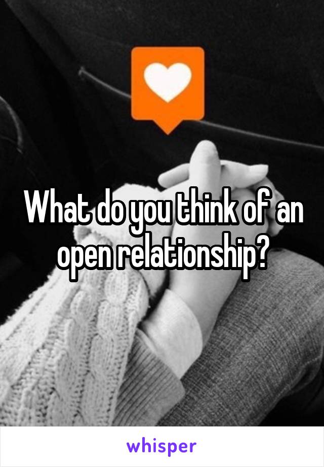 What do you think of an open relationship?