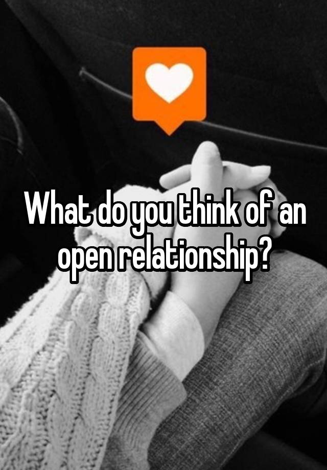 What do you think of an open relationship?