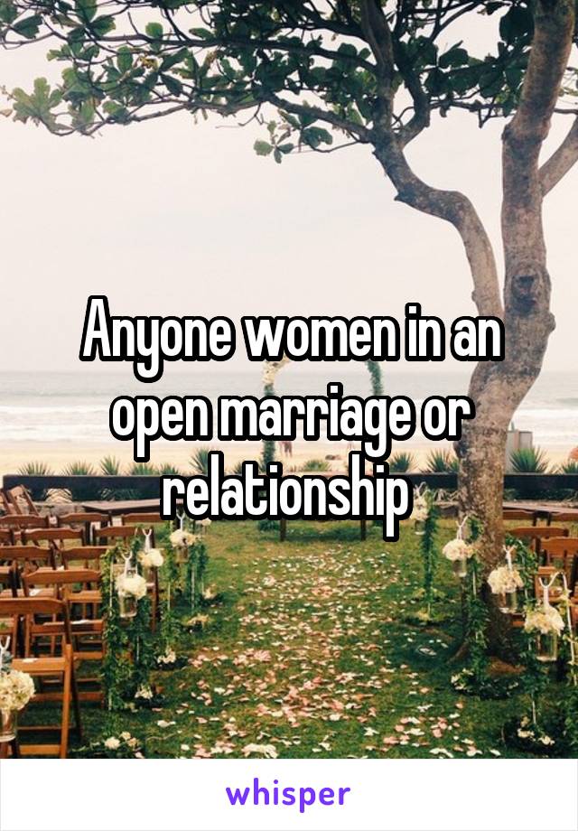 Anyone women in an open marriage or relationship 