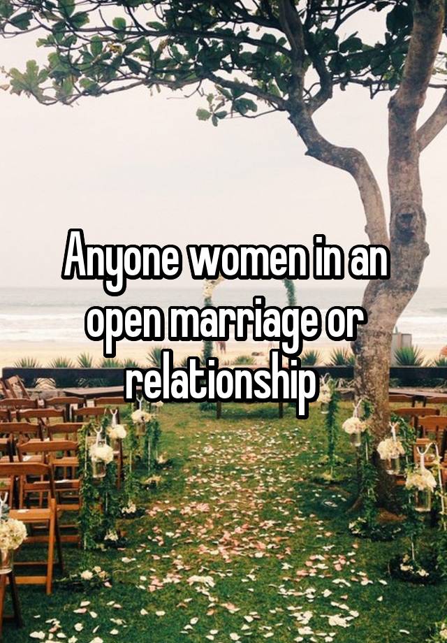 Anyone women in an open marriage or relationship 