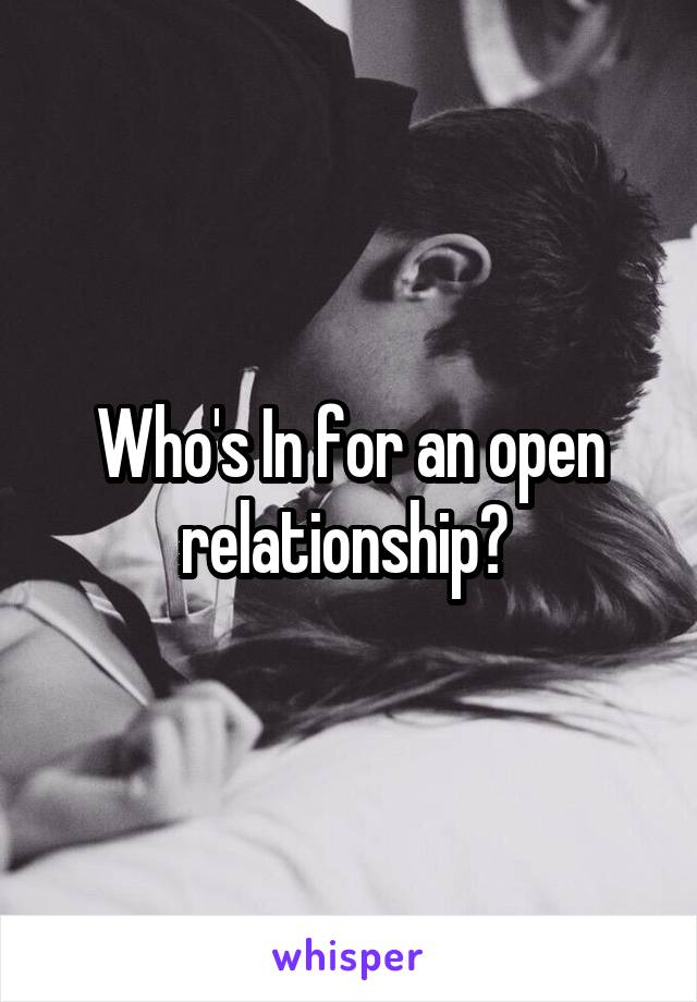 Who's In for an open relationship? 