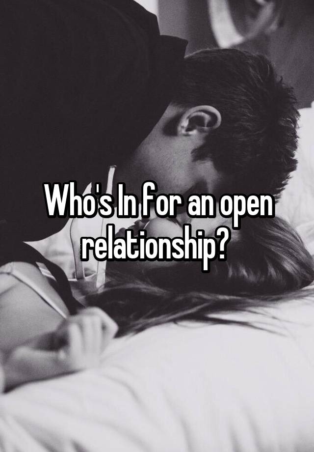 Who's In for an open relationship? 