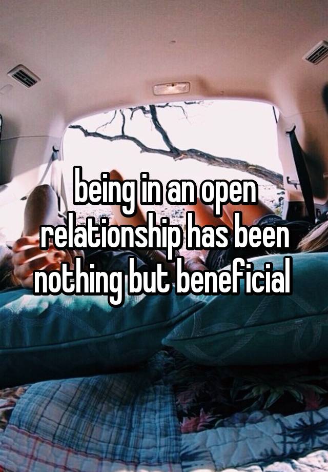 being in an open relationship has been nothing but beneficial 