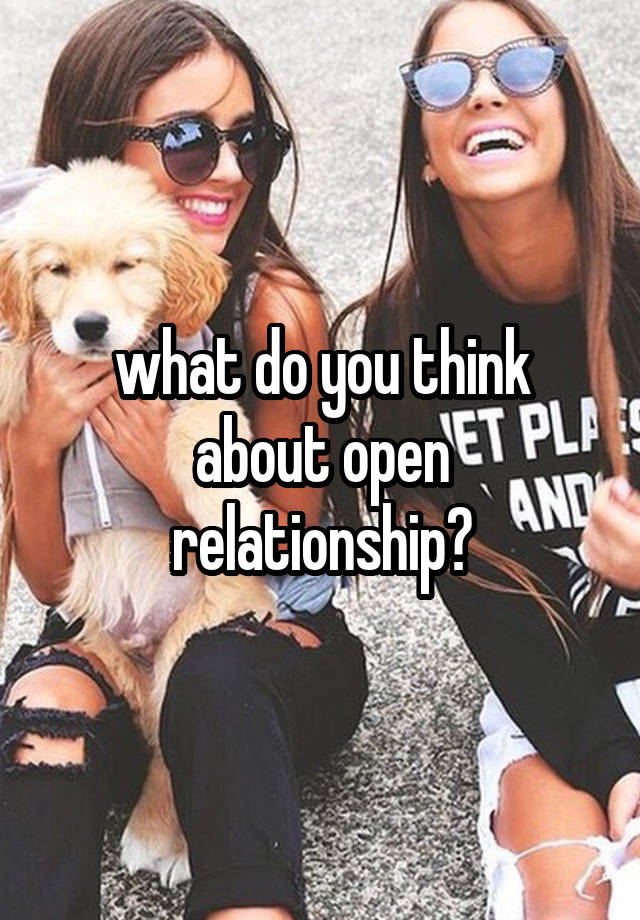 what do you think about open relationship?