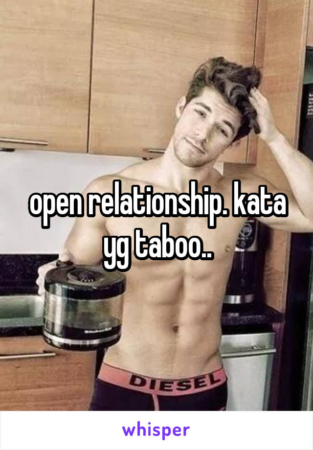 open relationship. kata yg taboo..