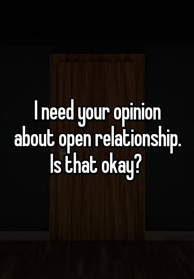 I need your opinion about open relationship. Is that okay? 