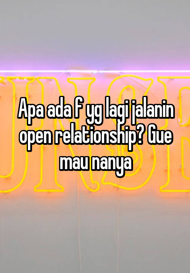 Apa ada f yg lagi jalanin open relationship? Gue mau nanya