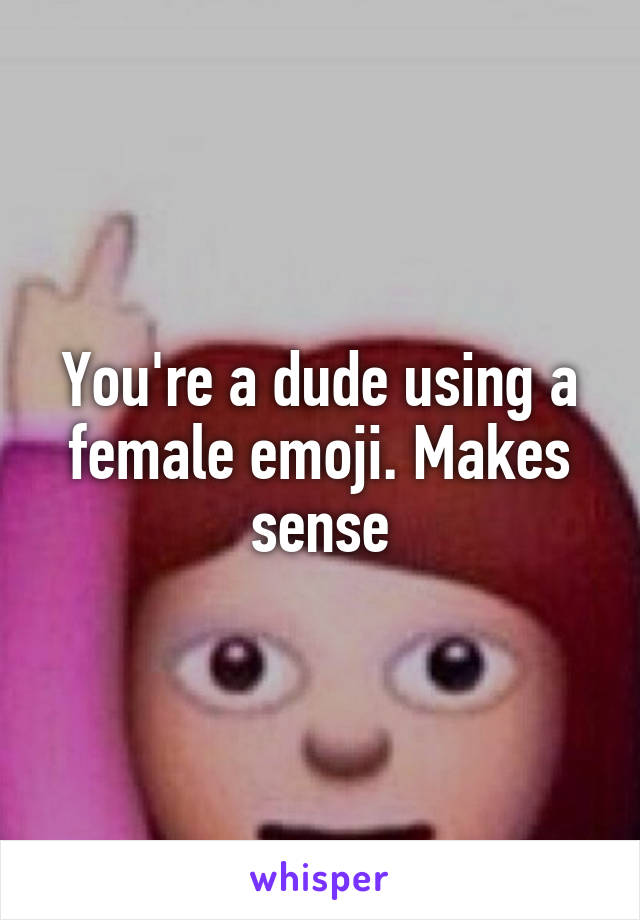 You're a dude using a female emoji. Makes sense