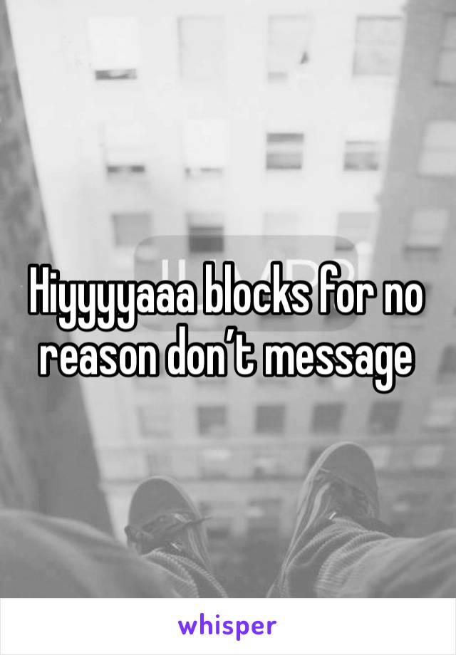 Hiyyyyaaa blocks for no reason don’t message 