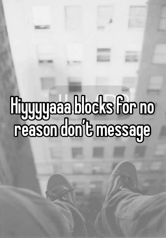 Hiyyyyaaa blocks for no reason don’t message 