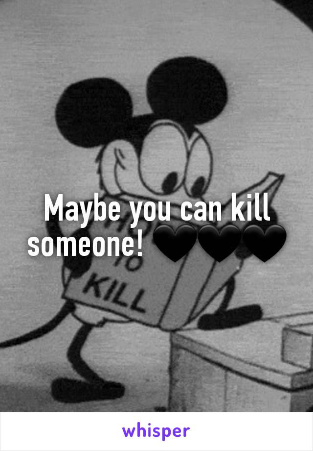 Maybe you can kill someone! 🖤🖤🖤