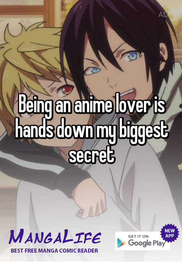 Being an anime lover is hands down my biggest secret