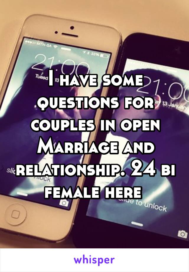 I have some questions for couples in open Marriage and relationship. 24 bi female here 