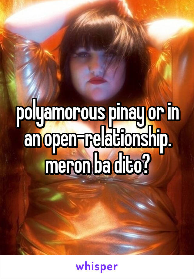 polyamorous pinay or in an open-relationship. meron ba dito?