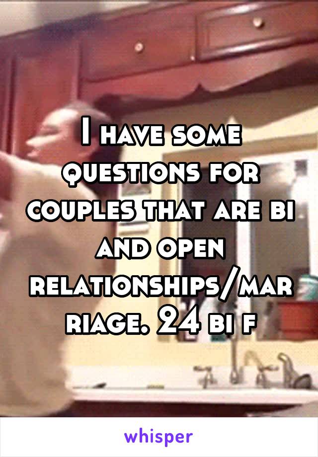 I have some questions for couples that are bi and open relationships/marriage. 24 bi f