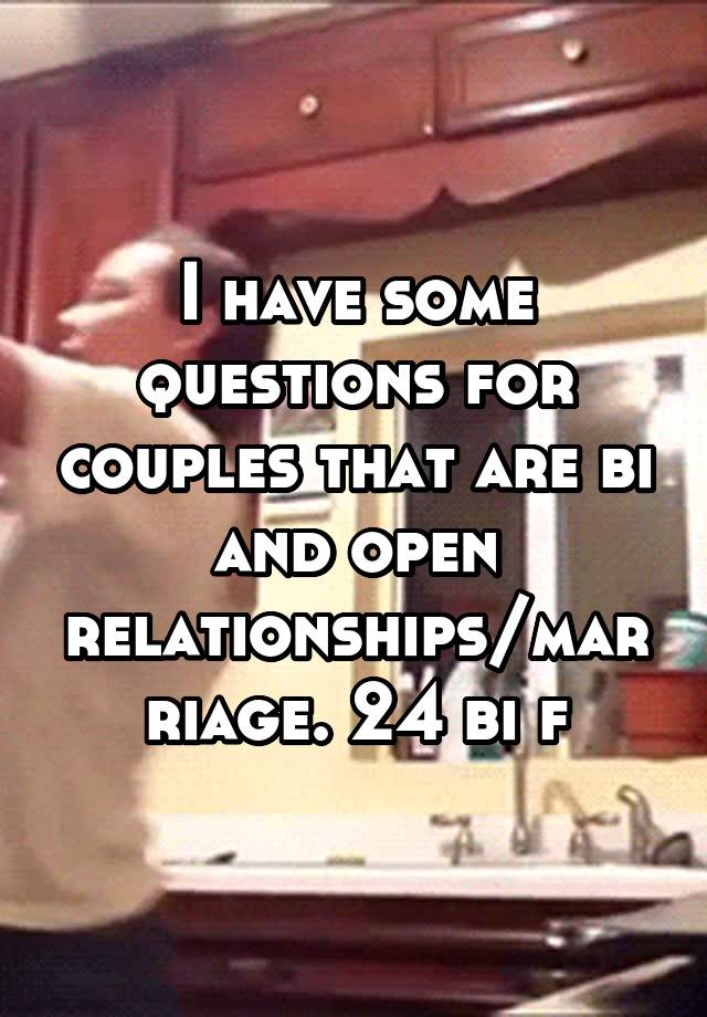 I have some questions for couples that are bi and open relationships/marriage. 24 bi f