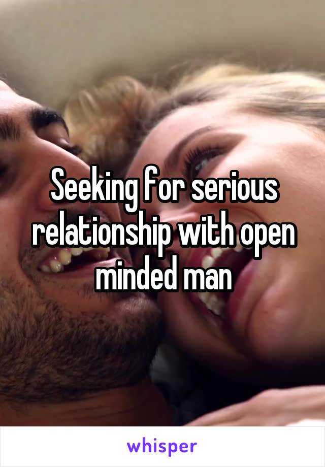 Seeking for serious relationship with open minded man