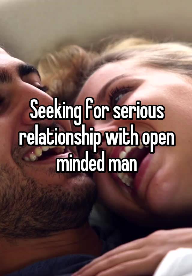 Seeking for serious relationship with open minded man