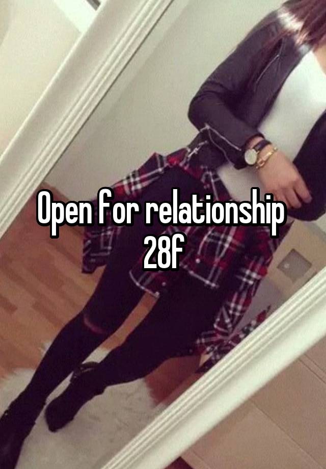 Open for relationship 
28f