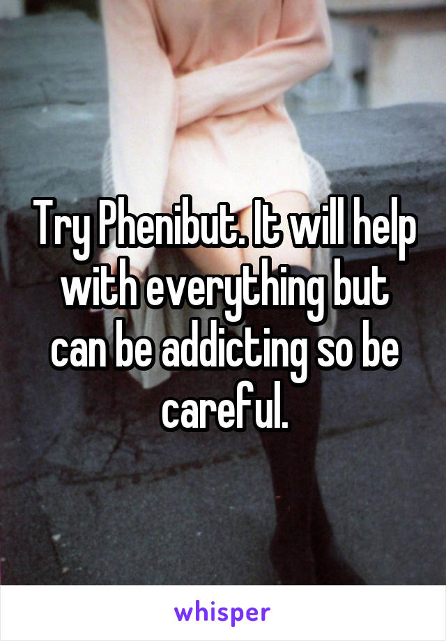 Try Phenibut. It will help with everything but can be addicting so be careful.