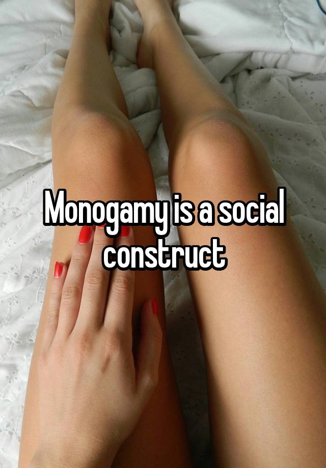 Monogamy is a social construct