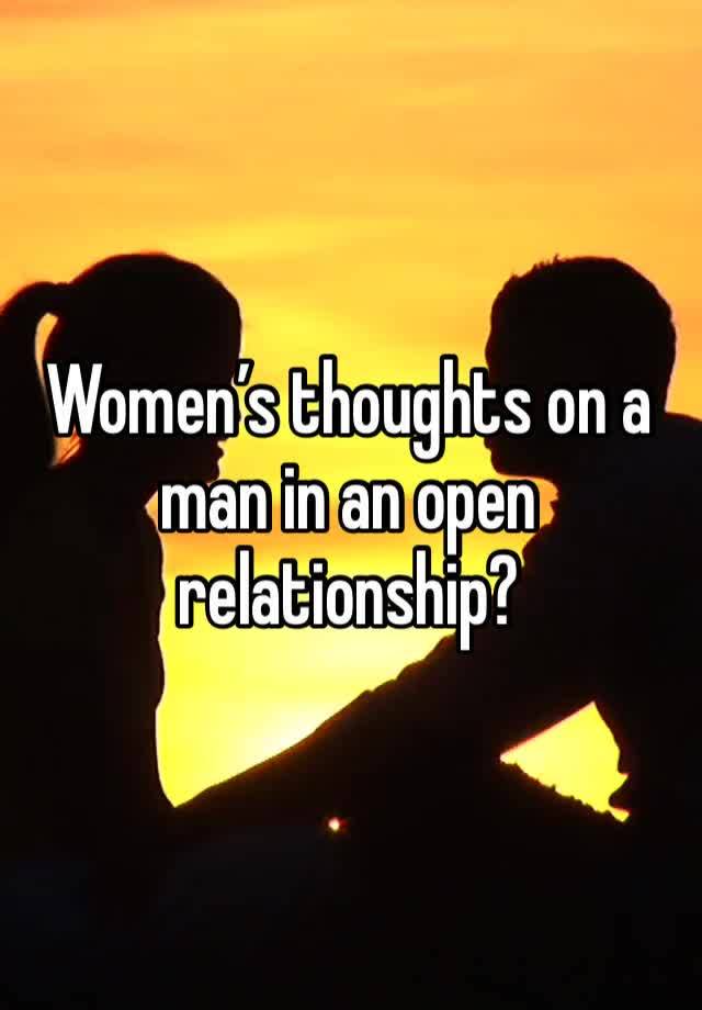 Women’s thoughts on a man in an open relationship?