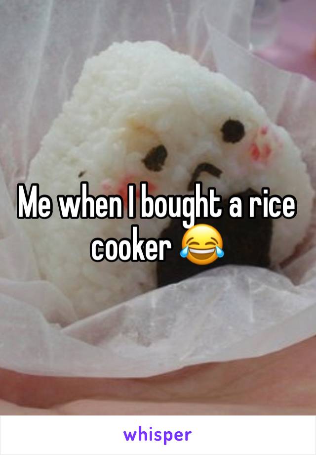 Me when I bought a rice cooker 😂